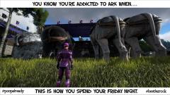You know your addicted to ARK when...